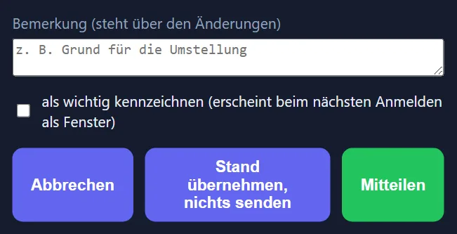 Das untere Ende desselben Fensters: ein mehrzeiliges Feld „Bemerkung (steht über den Änderungen)“ mit dem Platzhaltertext „z. B. Grund für die Umstellung“, darunter ein Kästchen „als wichtig kennzeichnen (erscheint beim nächsten Anmelden als Fenster)“ und ganz unten drei Knöpfe: „Abbrechen“, „Stand übernehmen, nichts senden“ und „Mitteilen“.
